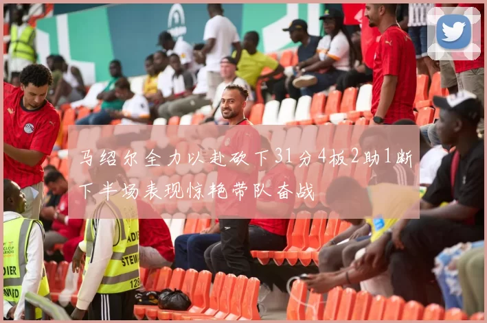 马绍尔全力以赴砍下31分4板2助1断下半场表现惊艳带队奋战