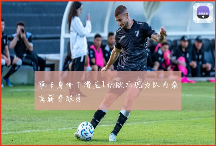 萨卡身价下滑至1亿欧元现为队内最高薪资球员